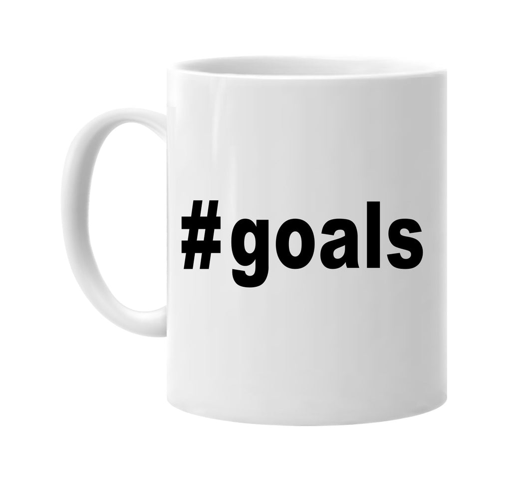 #goals hashtag tee shirt cool signature outlet novelty coffee cup mug graphic gift ideas gifts for the family mom dad