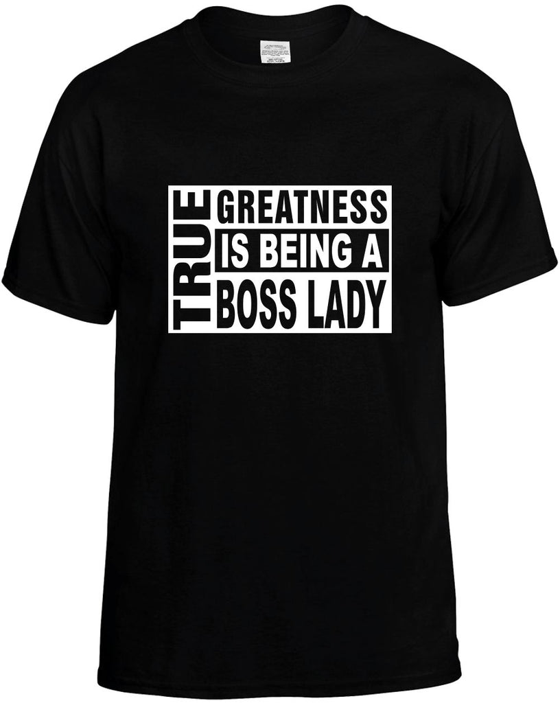 true greatness is being a boss lady mens funny t-shirt black