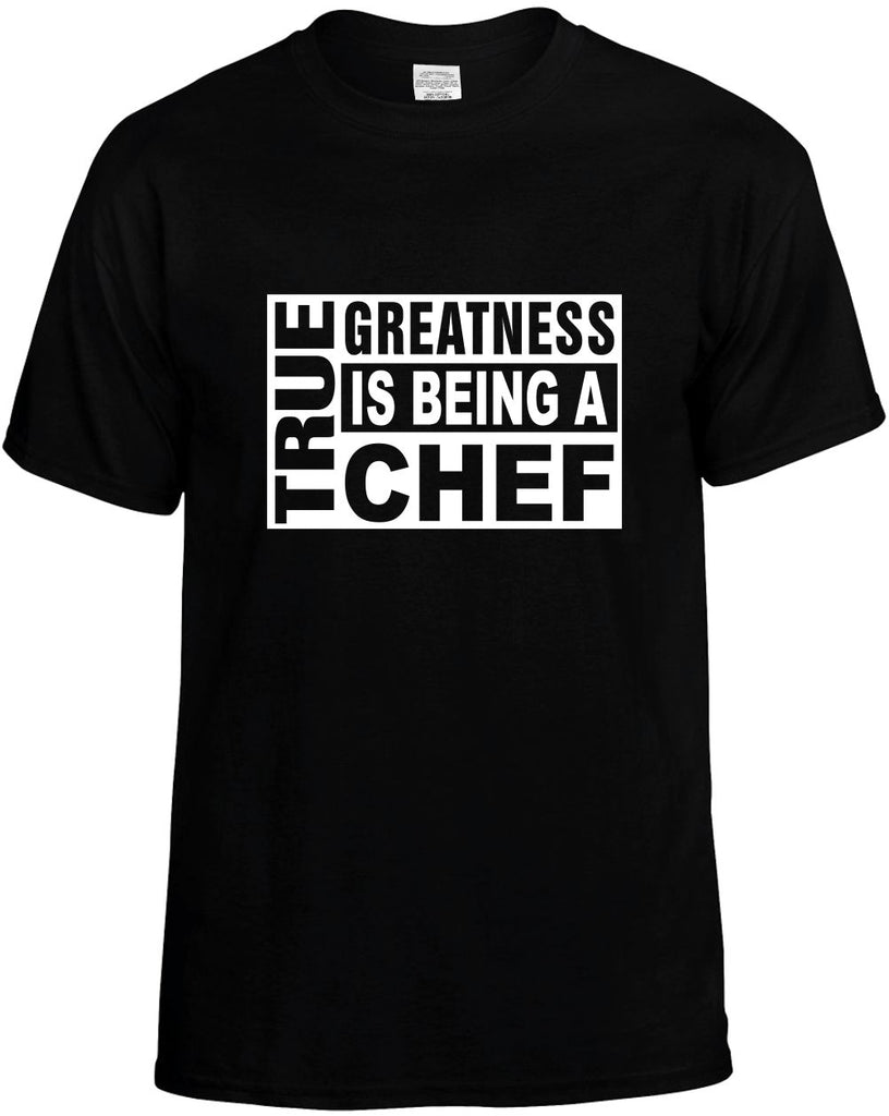 true greatness is being a chef mens funny t-shirt black