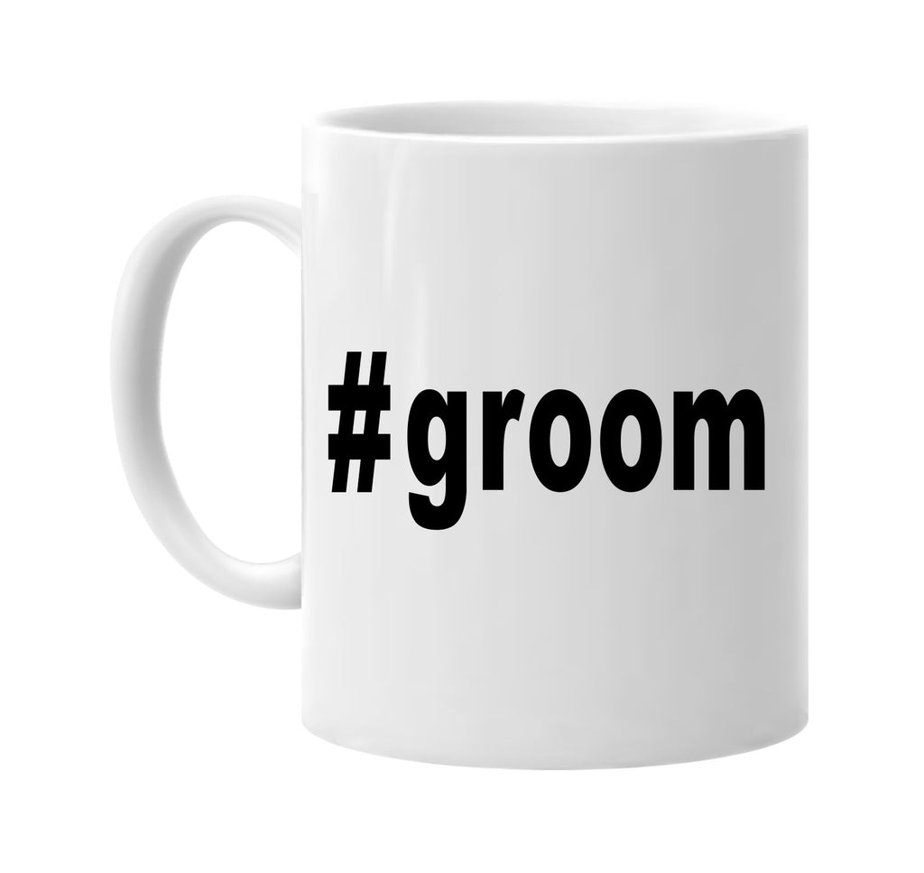 #groom hashtag tee shirt bridal party signature outlet novelty coffee cup mug graphic gift ideas gifts for the family mom dad