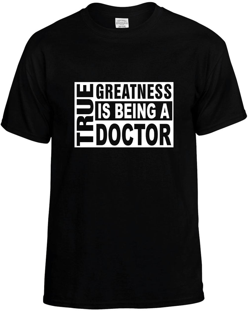 true greatness is being a doctor mens funny t-shirt black