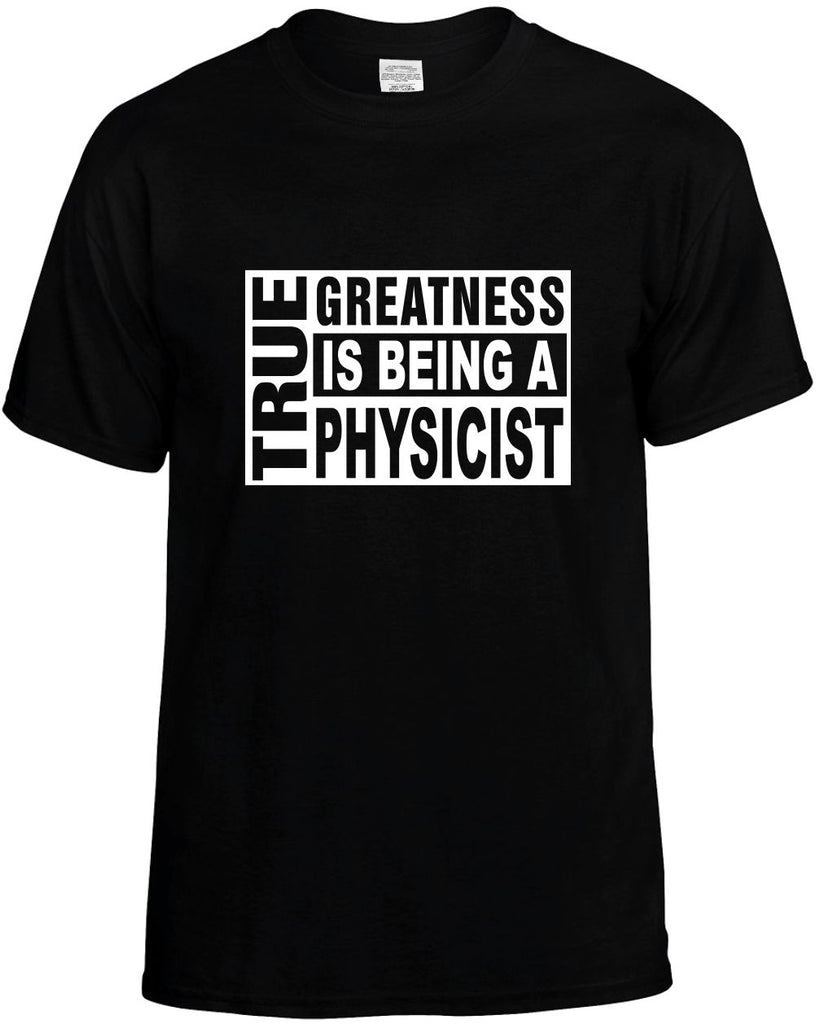 true greatness is being a physicist mens funny t-shirt black