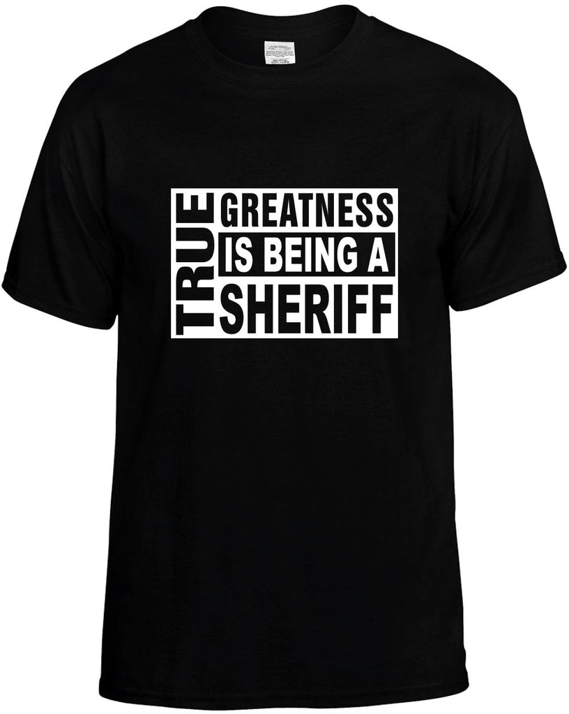 true greatness is being a sheriff mens funny t-shirt black