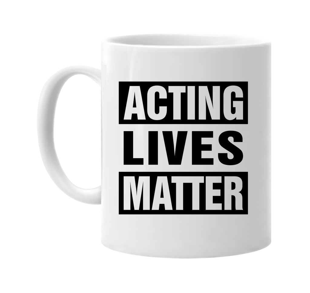 acting lives matter signature outlet novelty coffee cup mug graphic gift ideas gifts for the family mom dad