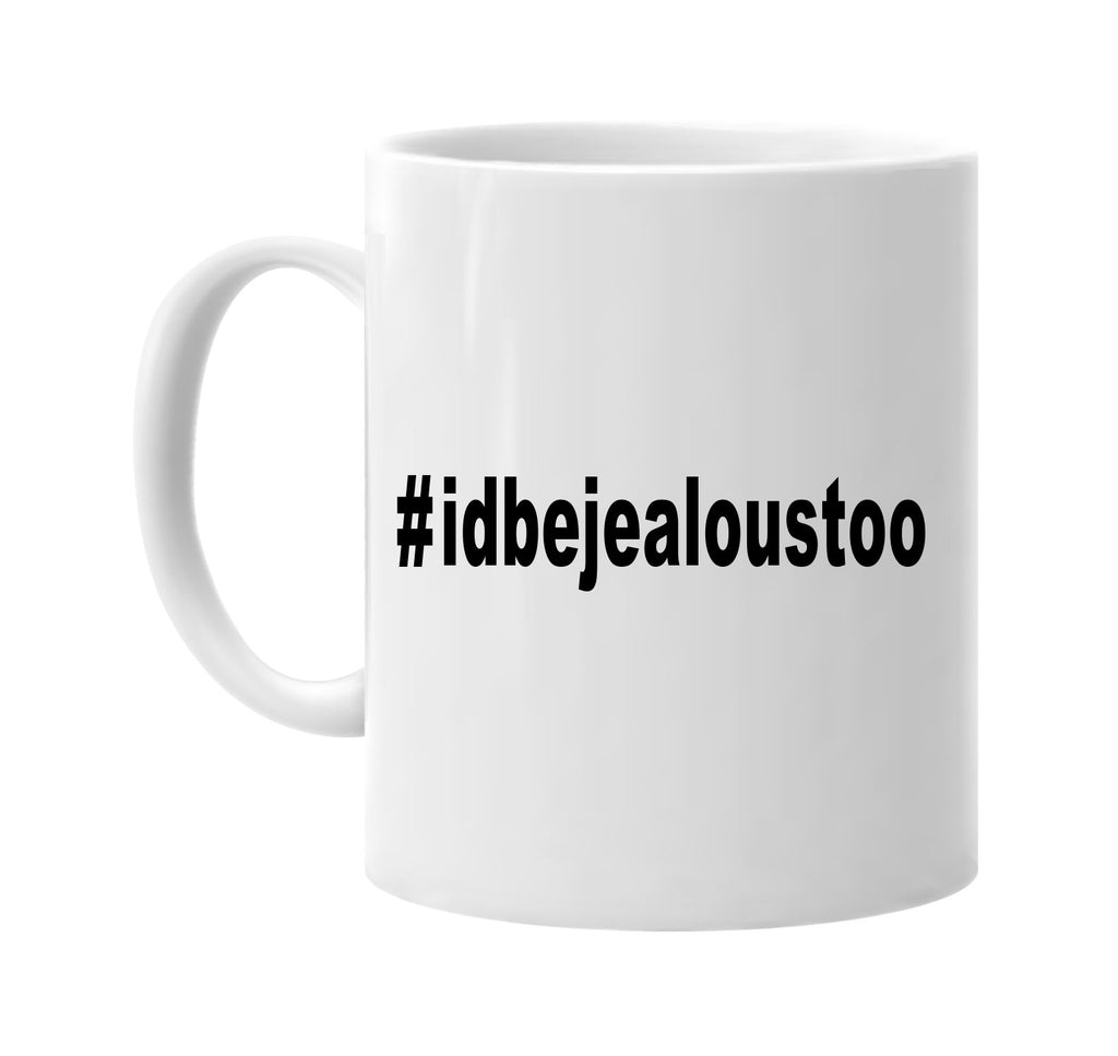 #idbejealoustoo hashtag tee shirt lol signature outlet novelty coffee cup mug graphic gift ideas gifts for the family mom dad