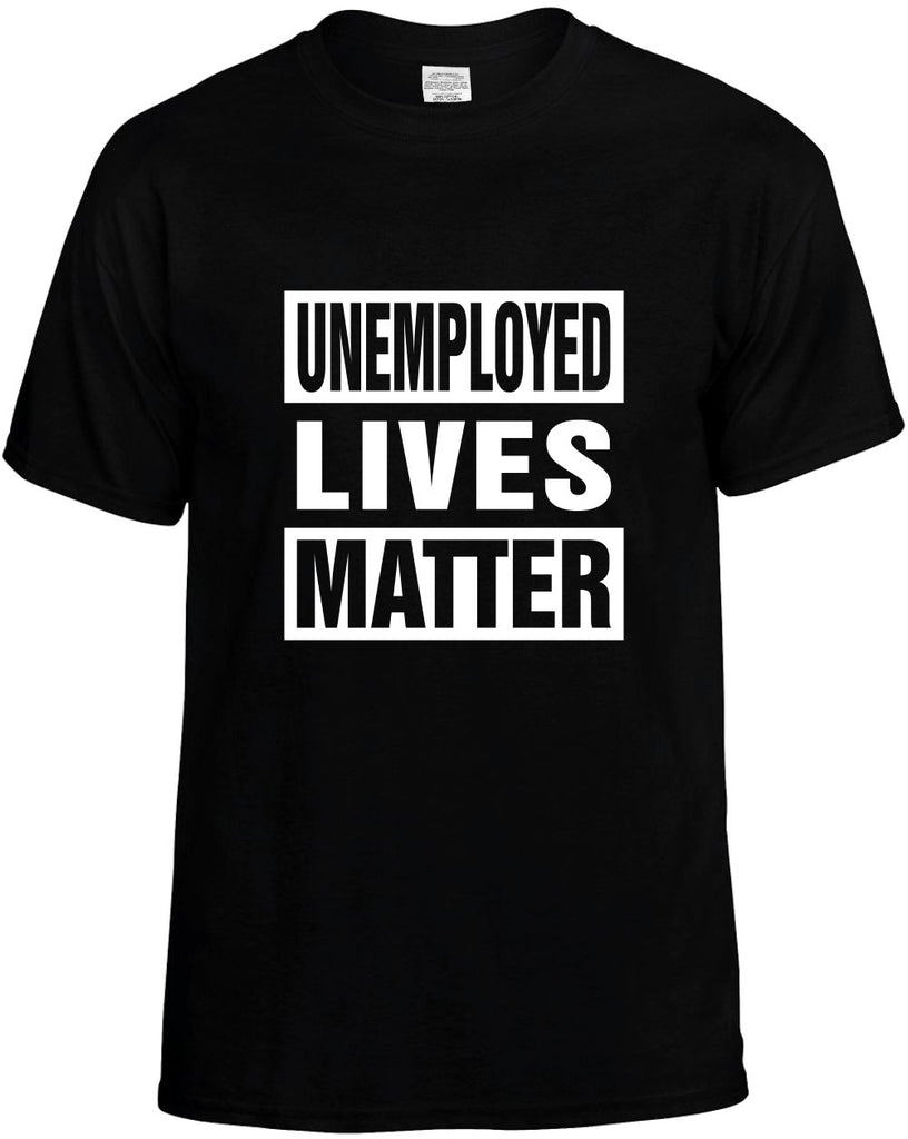 unemployed lives matter mens funny t-shirt black