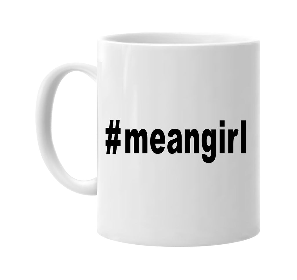 #meangirl hashtag tee shirt cool signature outlet novelty coffee cup mug graphic gift ideas gifts for the family mom dad