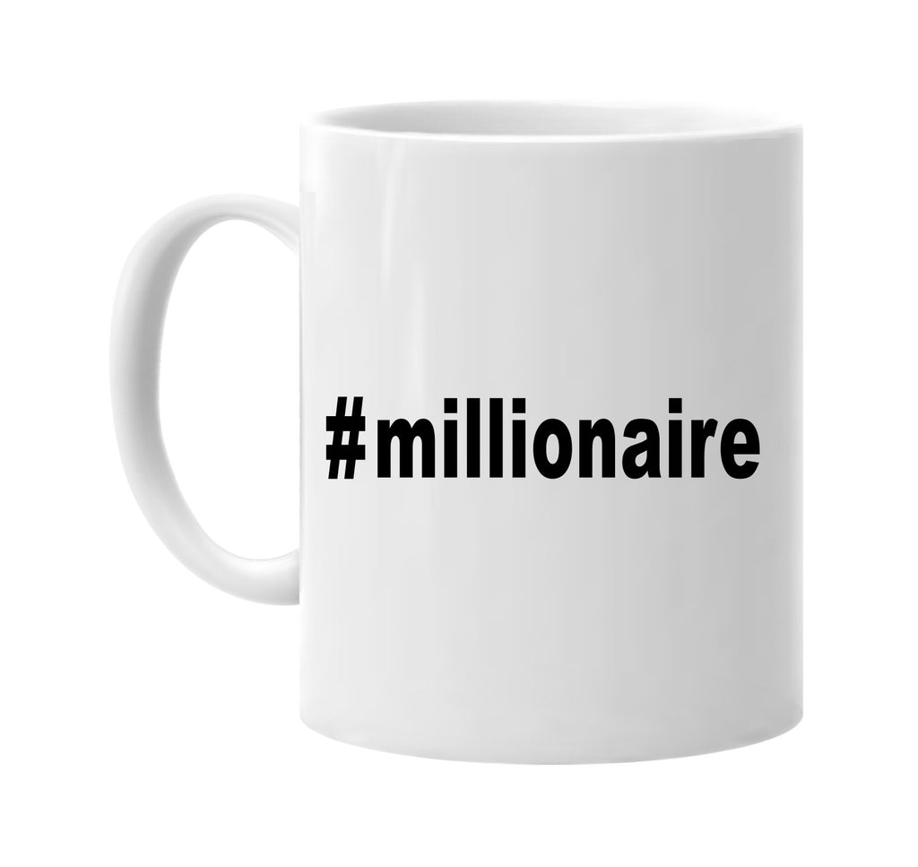 #millionaire hashtag tee shirt money signature outlet novelty coffee cup mug graphic gift ideas gifts for the family mom dad