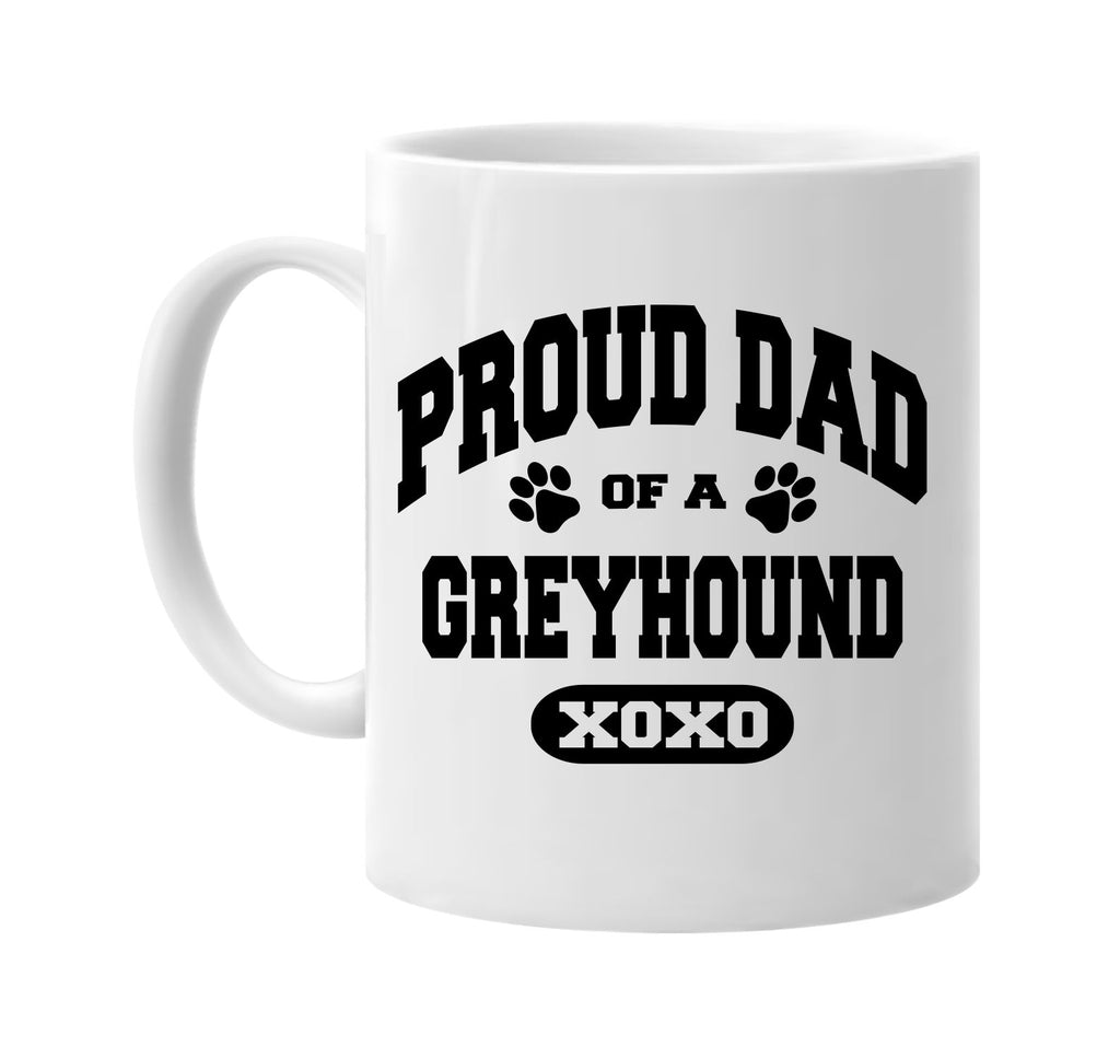 proud dad of a greyhound signature outlet novelty coffee cup mug graphic gift ideas gifts for the family mom dad