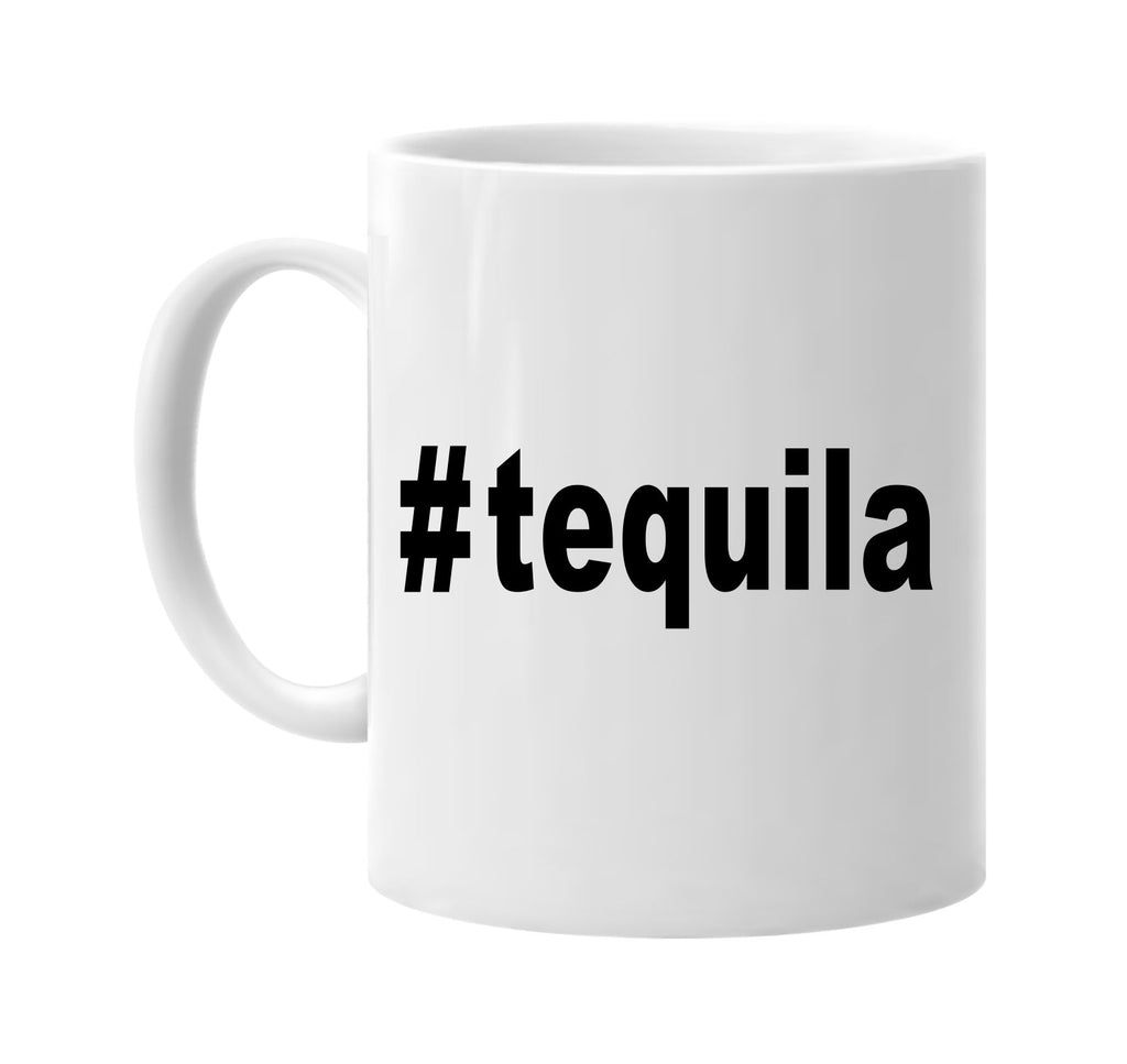 #tequila hashtag tee shirt drinking signature outlet novelty coffee cup mug graphic gift ideas gifts for the family mom dad