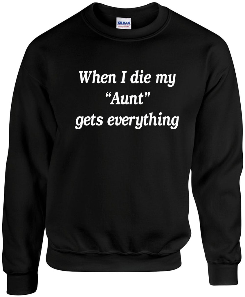 when i die my aunt gets everything unisex crewneck sweatshirt black signature outlet novelty 