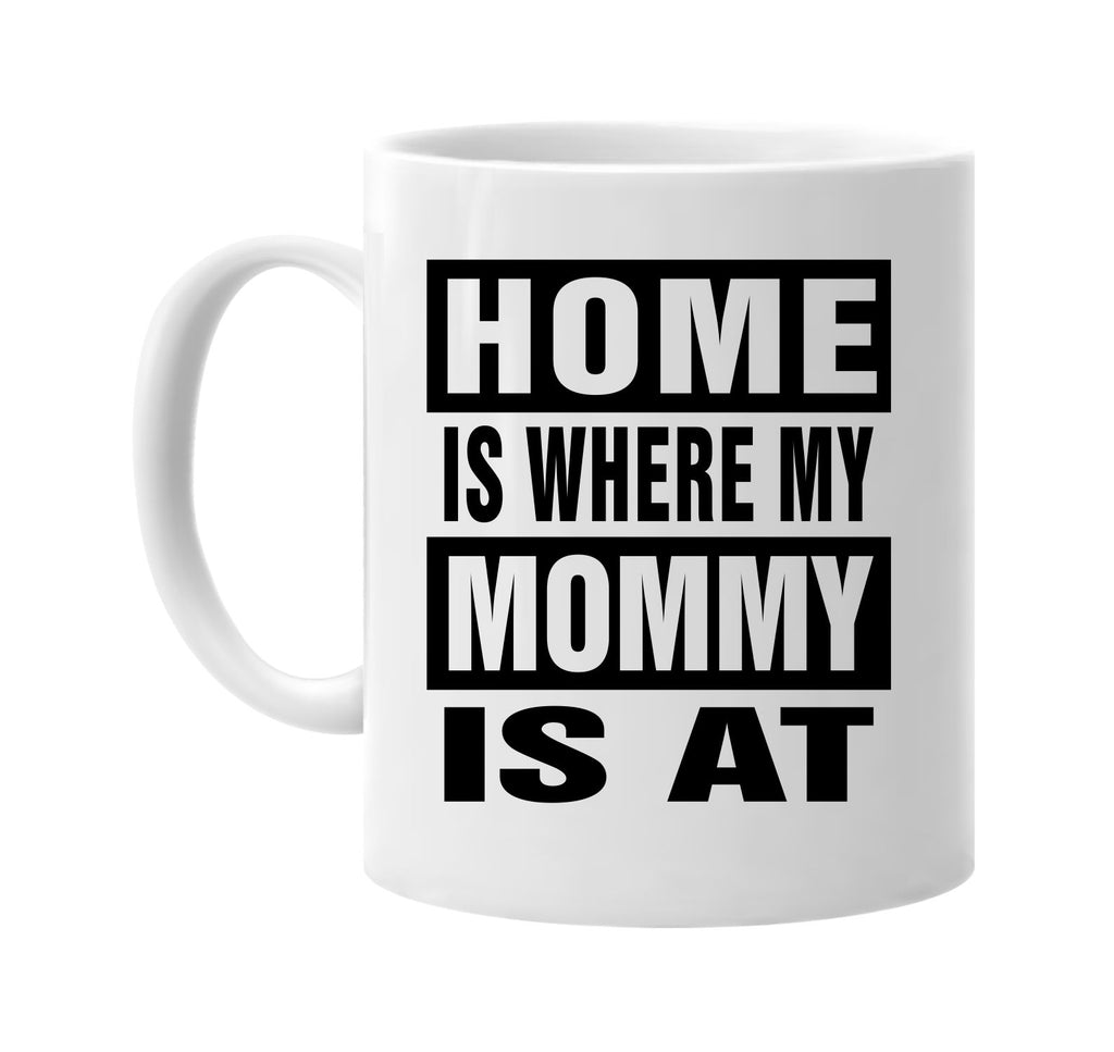 home is where my mommy is at signature outlet novelty coffee cup mug graphic gift ideas gifts for the family mom dad