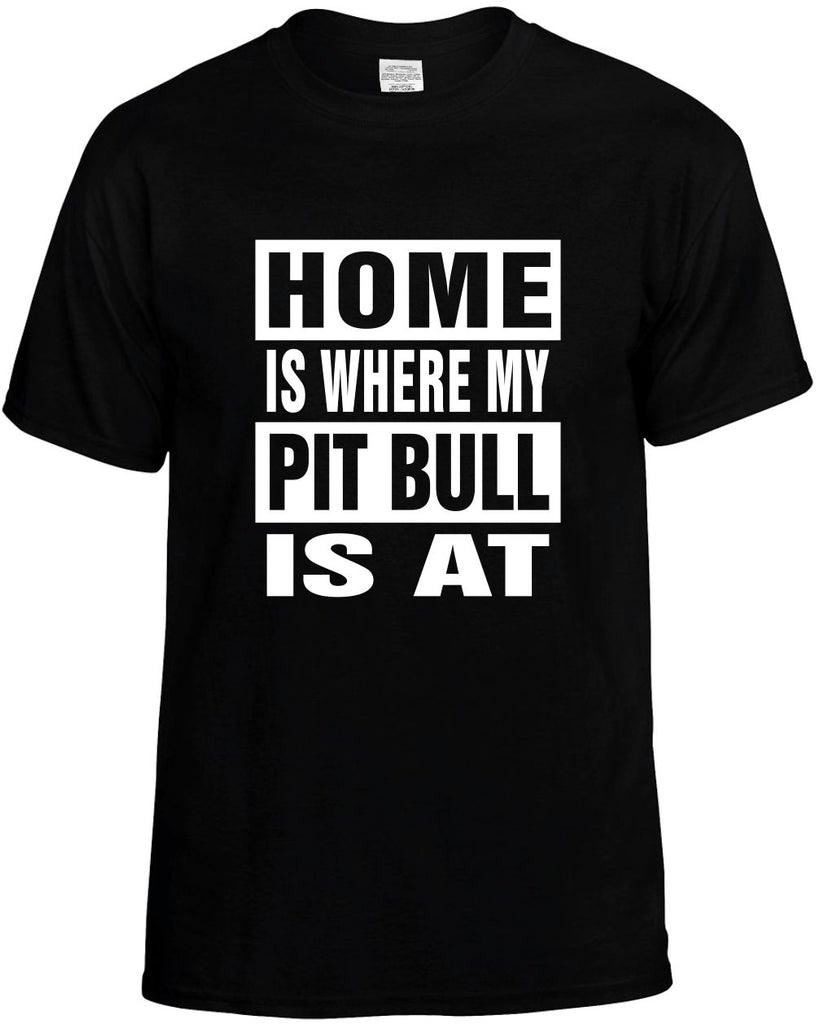 home is where my pit bull is at mens funny t-shirt black