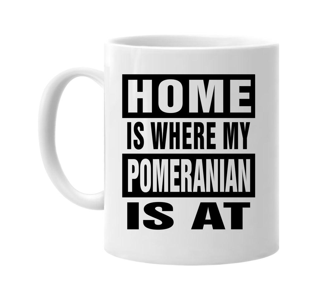 home is where my pomeranian is at signature outlet novelty coffee cup mug graphic gift ideas gifts for the family mom dad