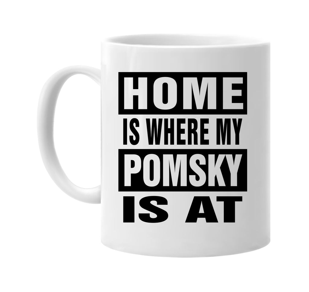 home is where my pomsky is at signature outlet novelty coffee cup mug graphic gift ideas gifts for the family mom dad