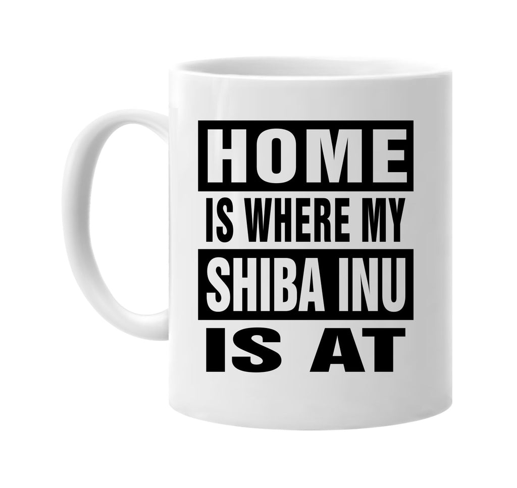 home is where my shiba inu is at signature outlet novelty coffee cup mug graphic gift ideas gifts for the family mom dad