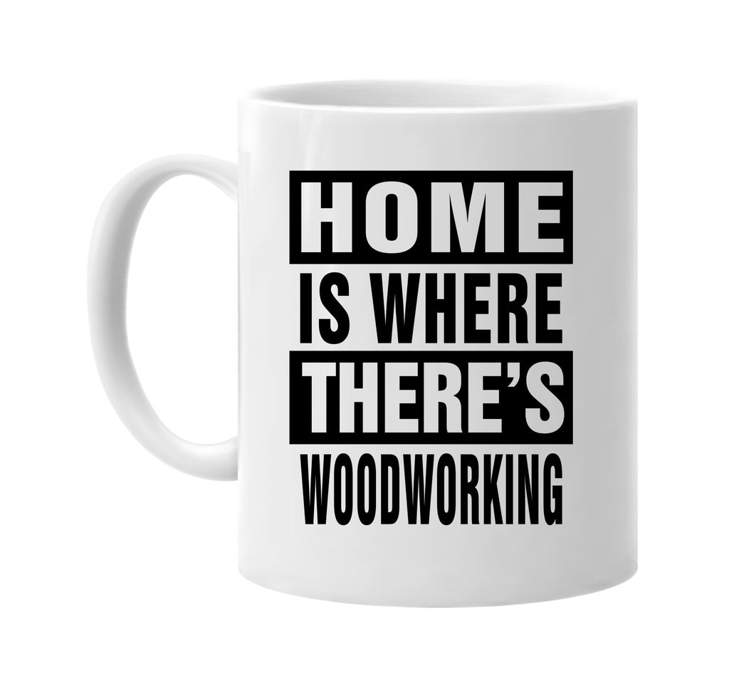 home is where theres woodworking signature outlet novelty coffee cup mug graphic gift ideas gifts for the family mom dad