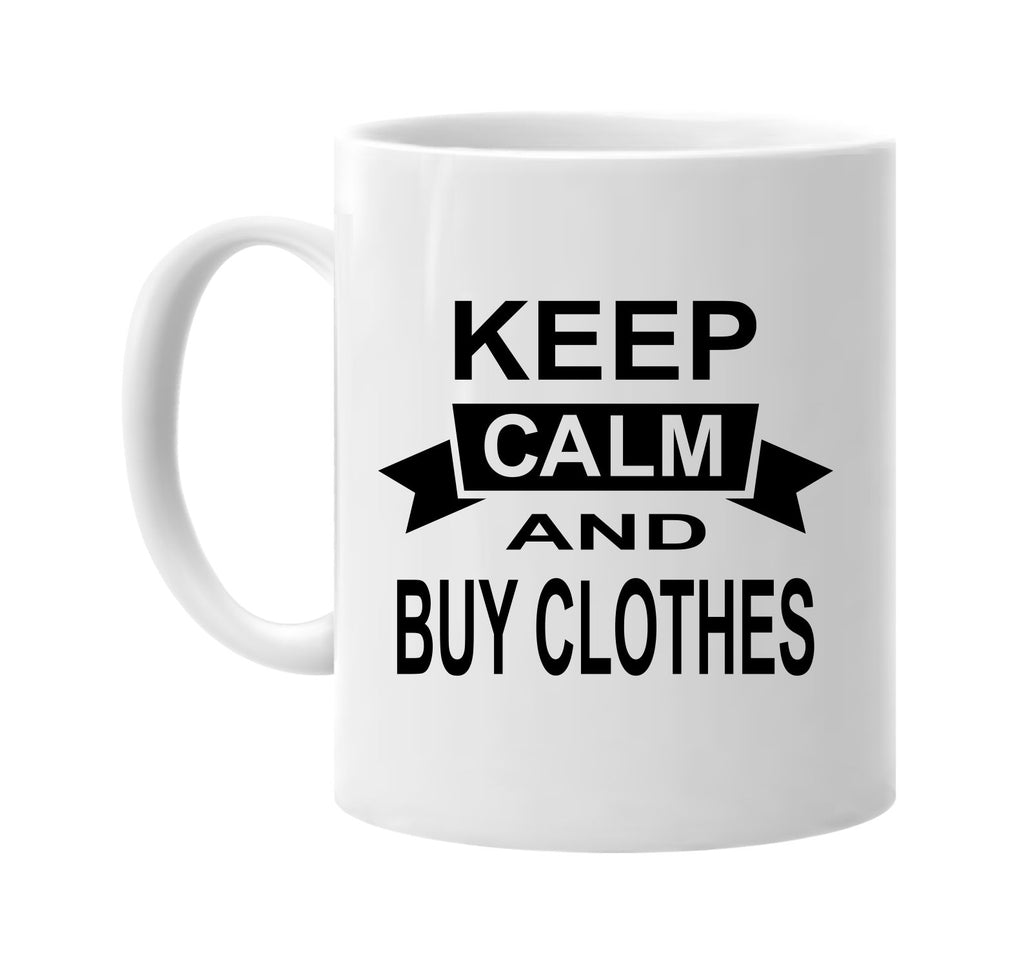 keep calm and buy clothes signature outlet novelty coffee cup mug graphic gift ideas gifts for the family mom dad