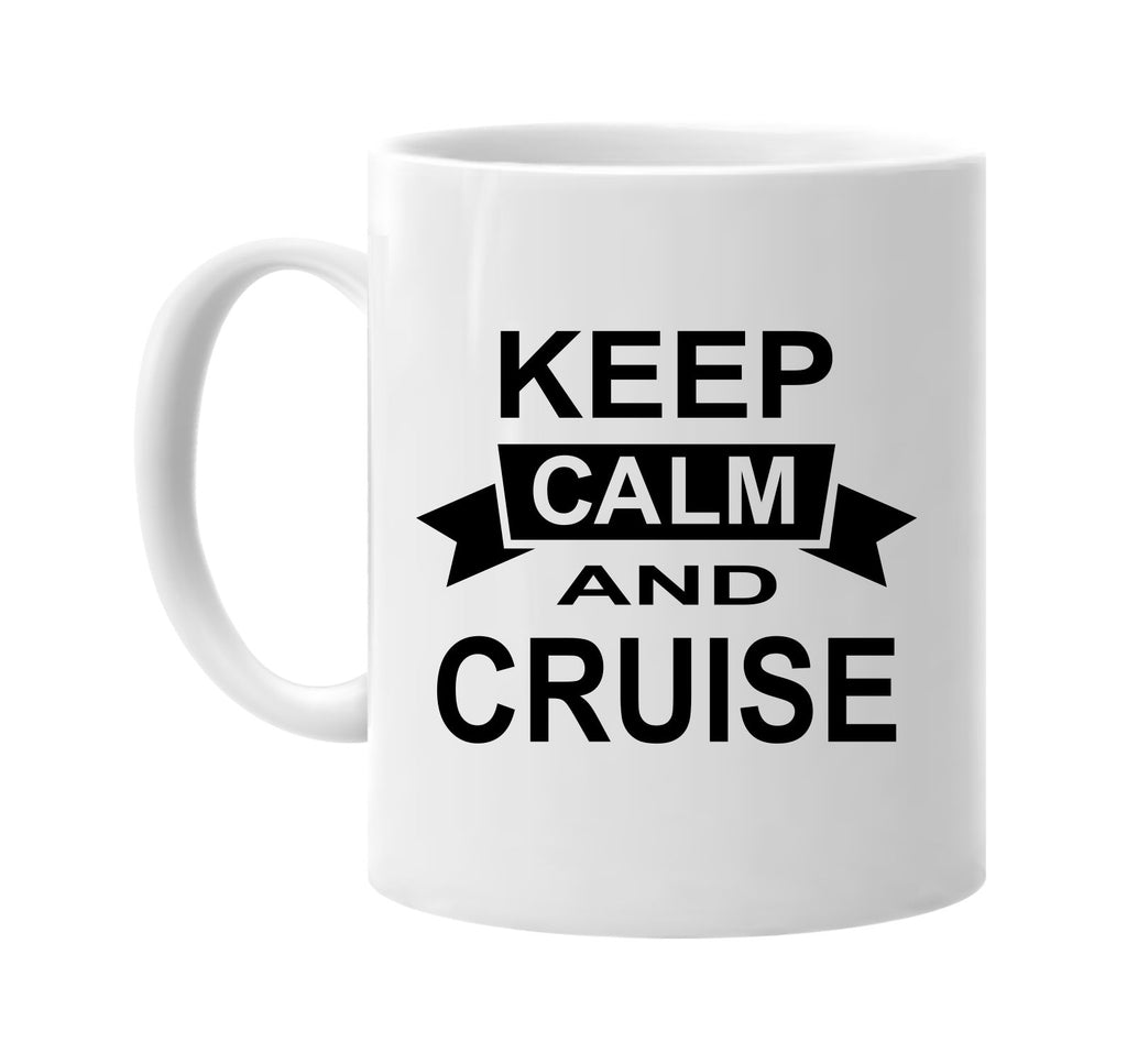 keep calm and cruise signature outlet novelty coffee cup mug graphic gift ideas gifts for the family mom dad