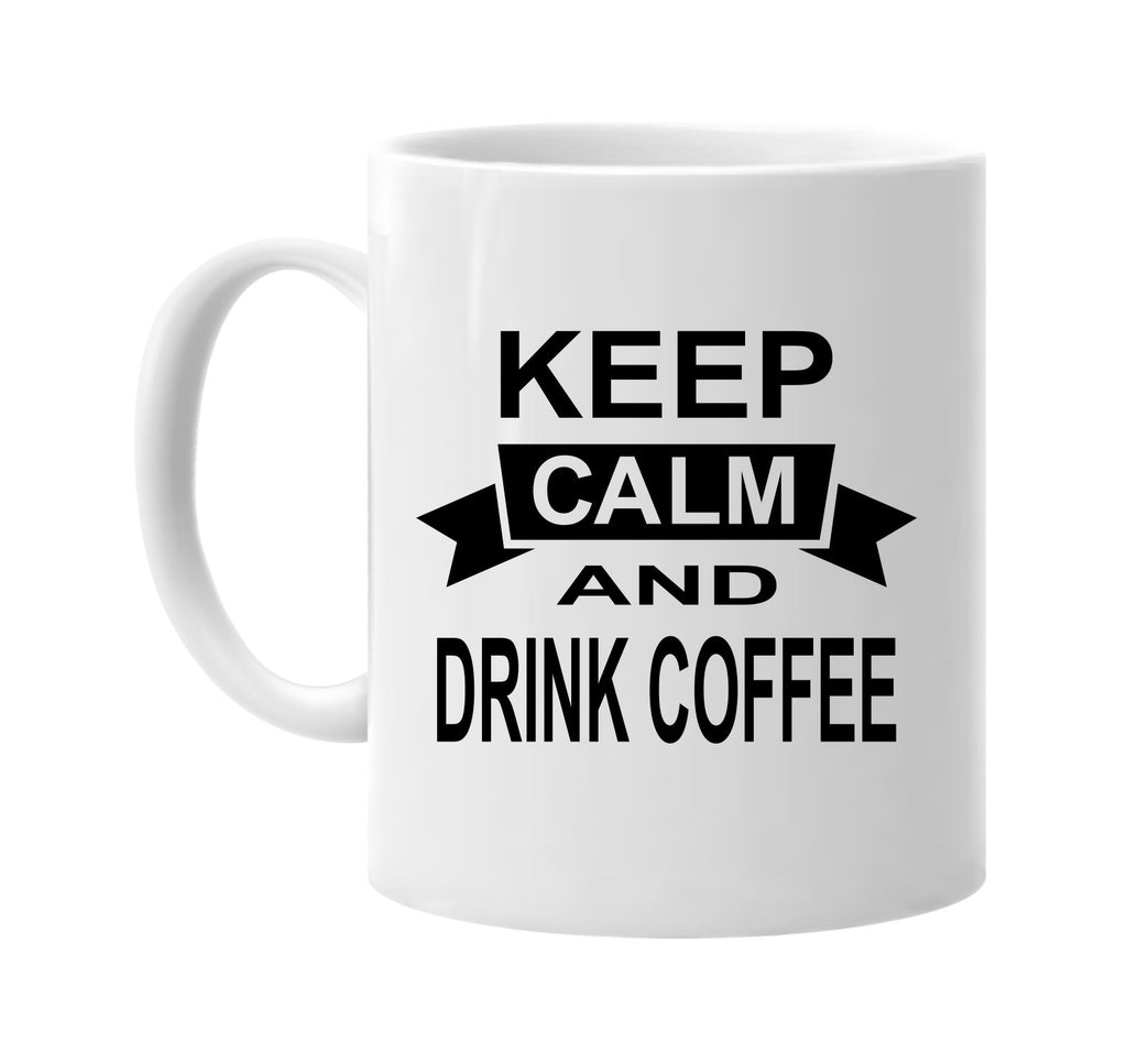 keep calm and drink coffee signature outlet novelty coffee cup mug graphic gift ideas gifts for the family mom dad