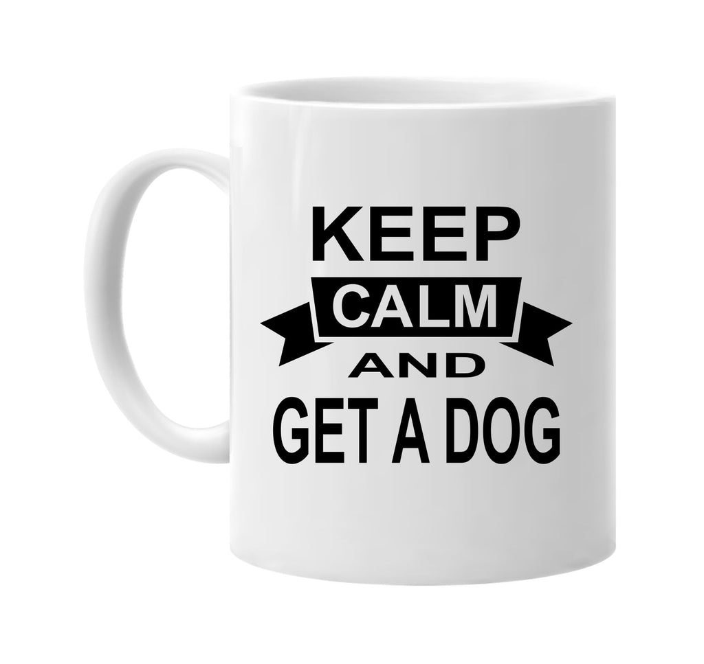 keep calm and get a dog signature outlet novelty coffee cup mug graphic gift ideas gifts for the family mom dad