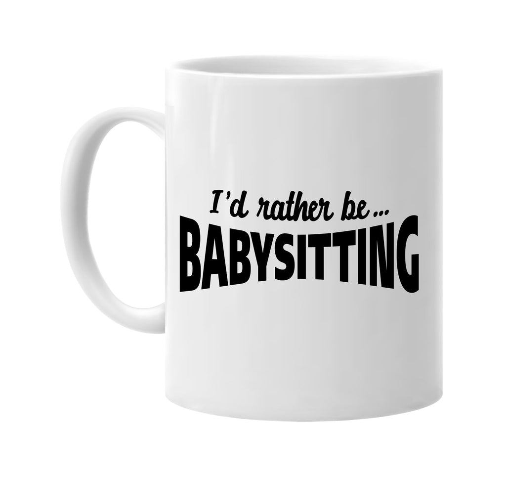 id rather be babysitting signature outlet novelty coffee cup mug graphic gift ideas gifts for the family mom dad