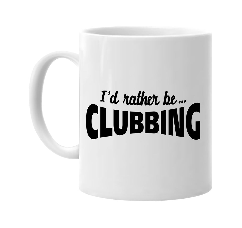 id rather be clubbing signature outlet novelty coffee cup mug graphic gift ideas gifts for the family mom dad