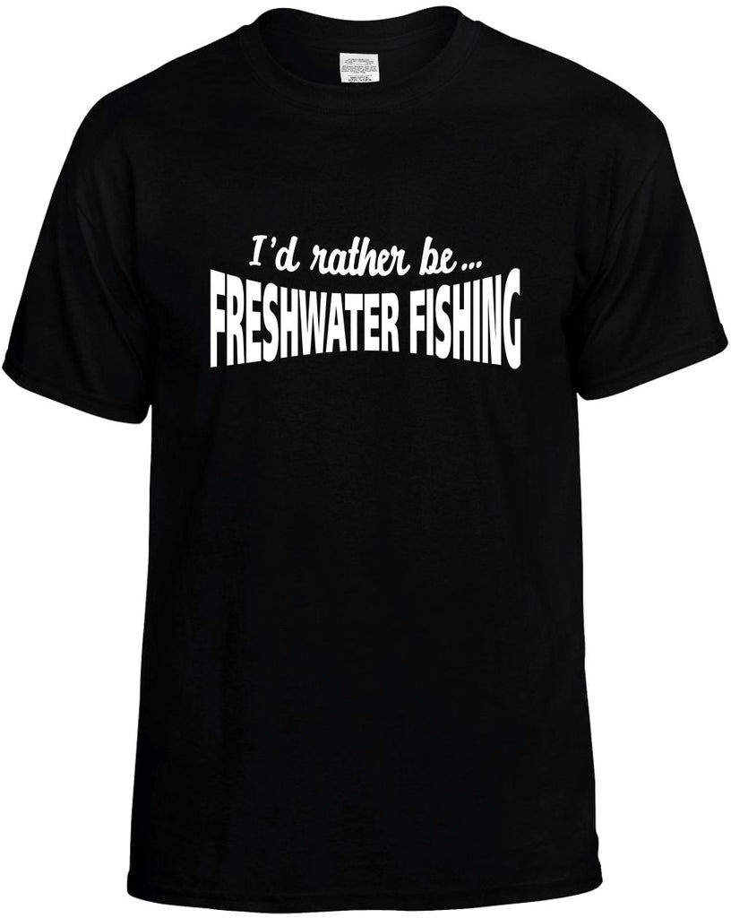 id rather be freshwater fishing mens funny t-shirt black