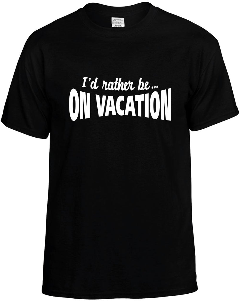 id rather be on vacation mens funny t-shirt black