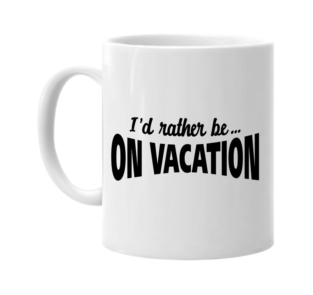 id rather be on vacation signature outlet novelty coffee cup mug graphic gift ideas gifts for the family mom dad