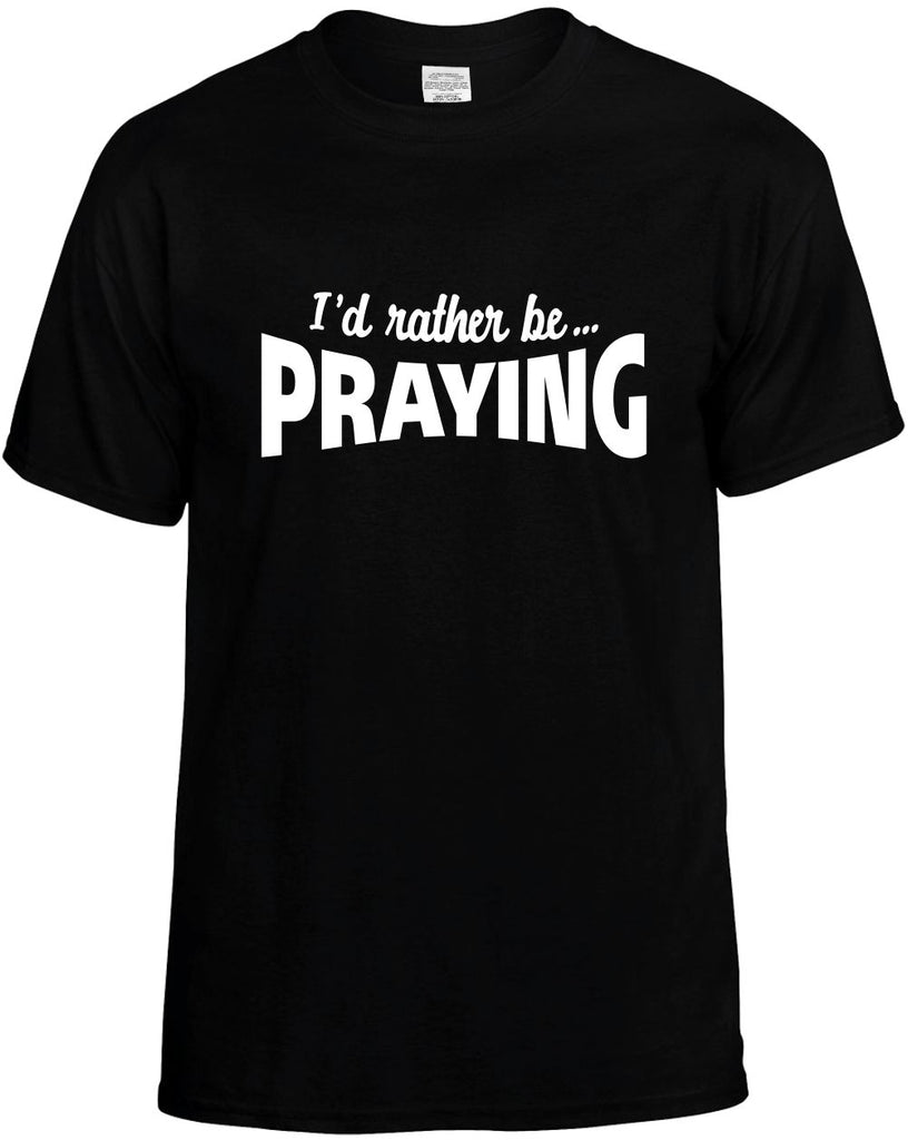 id rather be praying mens funny t-shirt black