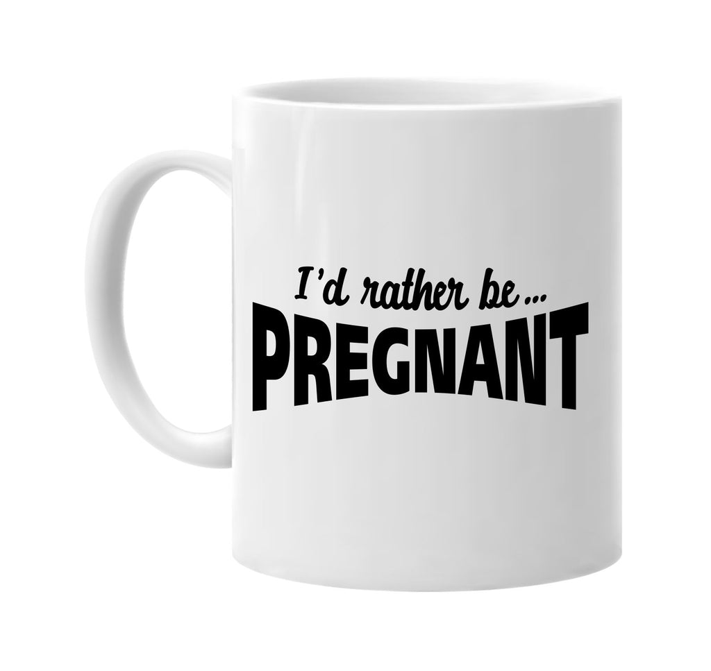 id rather be pregnant signature outlet novelty coffee cup mug graphic gift ideas gifts for the family mom dad