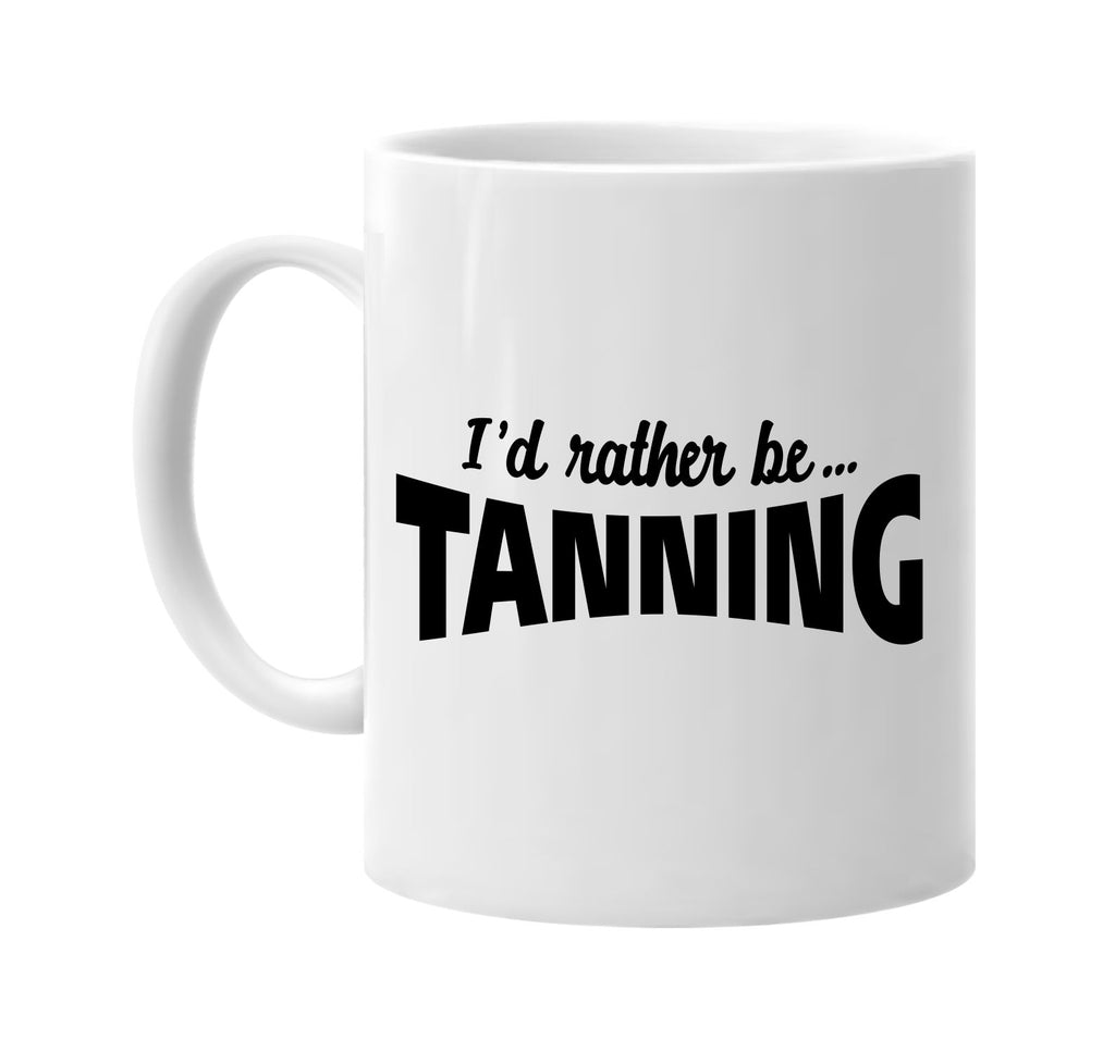 id rather be tanning signature outlet novelty coffee cup mug graphic gift ideas gifts for the family mom dad