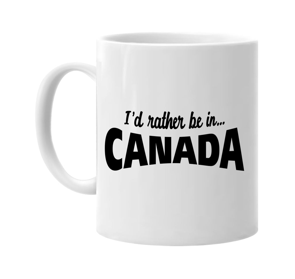 id rather be in canada signature outlet novelty coffee cup mug graphic gift ideas gifts for the family mom dad