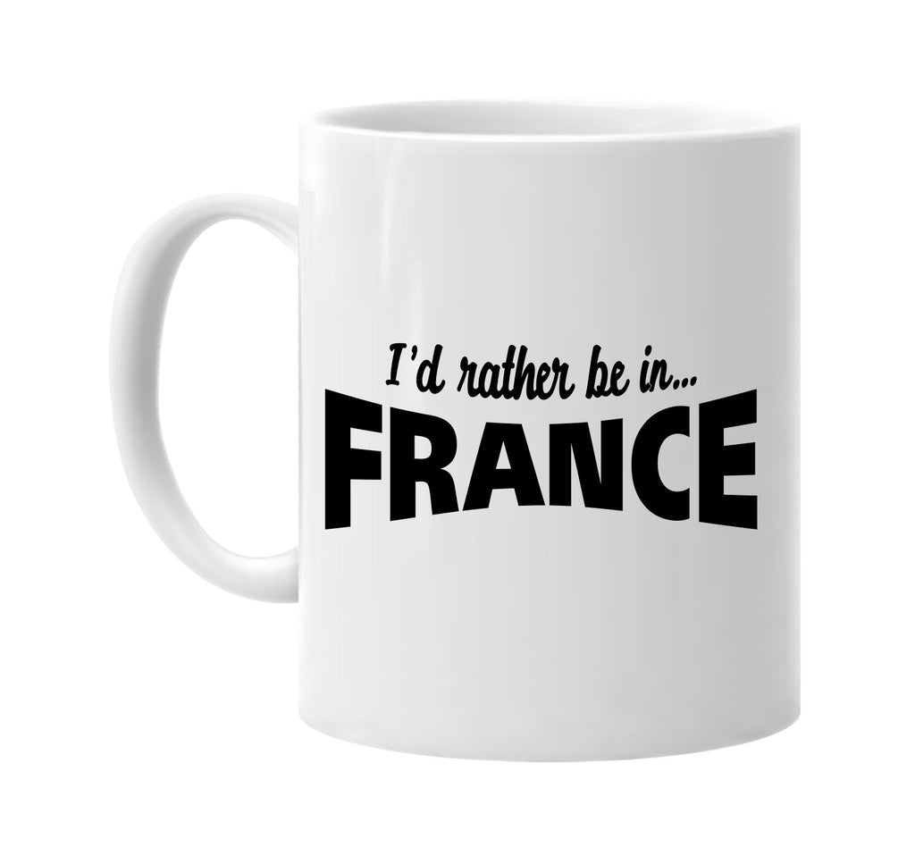 id rather be in france signature outlet novelty coffee cup mug graphic gift ideas gifts for the family mom dad