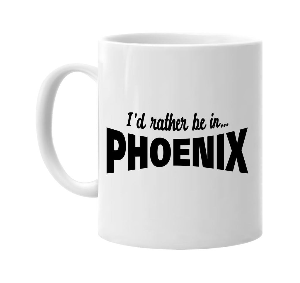 id rather be in phoenix signature outlet novelty coffee cup mug graphic gift ideas gifts for the family mom dad