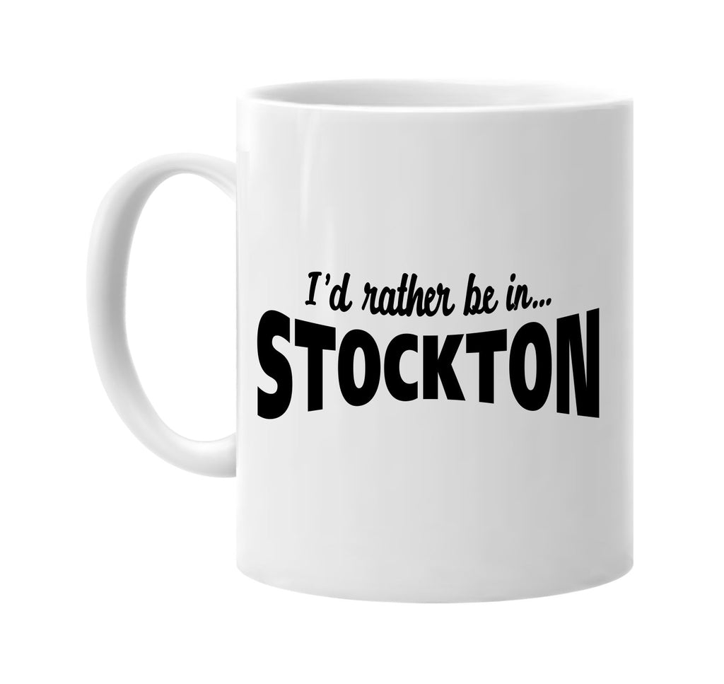 id rather be in stockton signature outlet novelty coffee cup mug graphic gift ideas gifts for the family mom dad