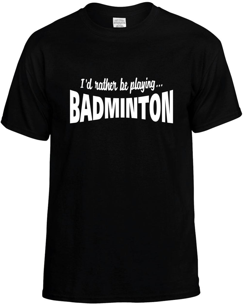 id rather be playing badminton mens funny t-shirt black