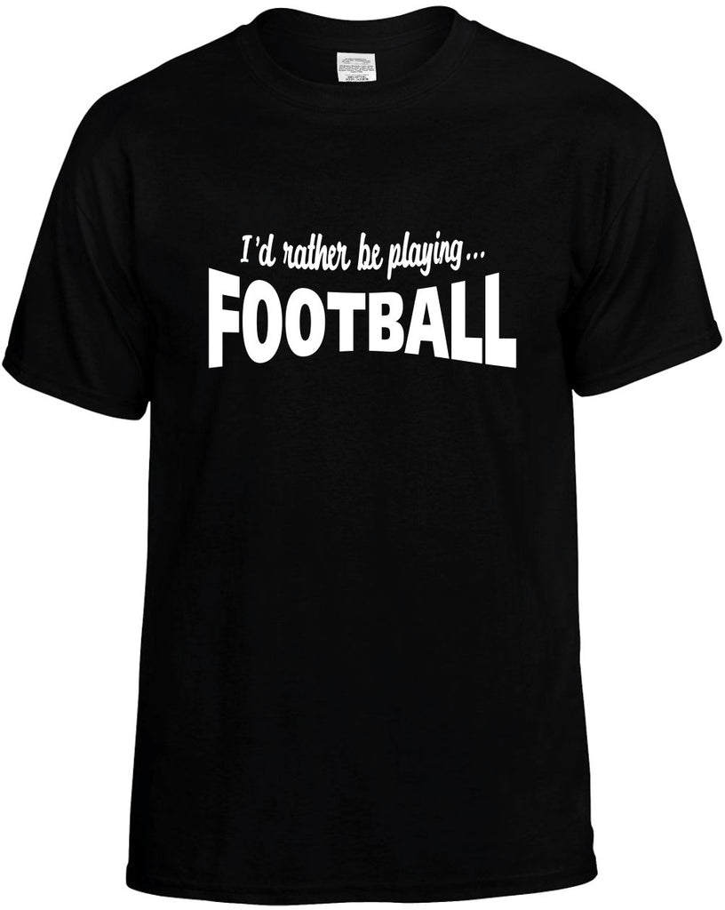 id rather be playing football mens funny t-shirt black