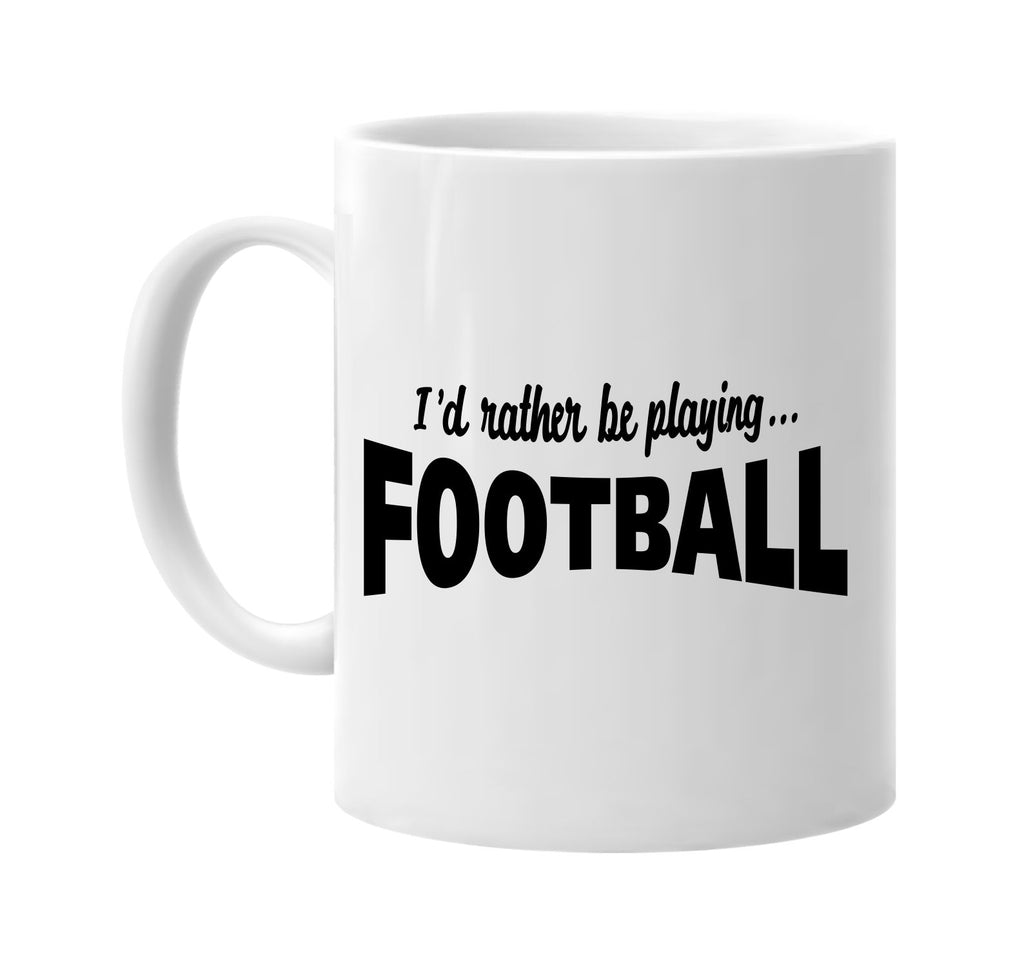 id rather be playing football signature outlet novelty coffee cup mug graphic gift ideas gifts for the family mom dad