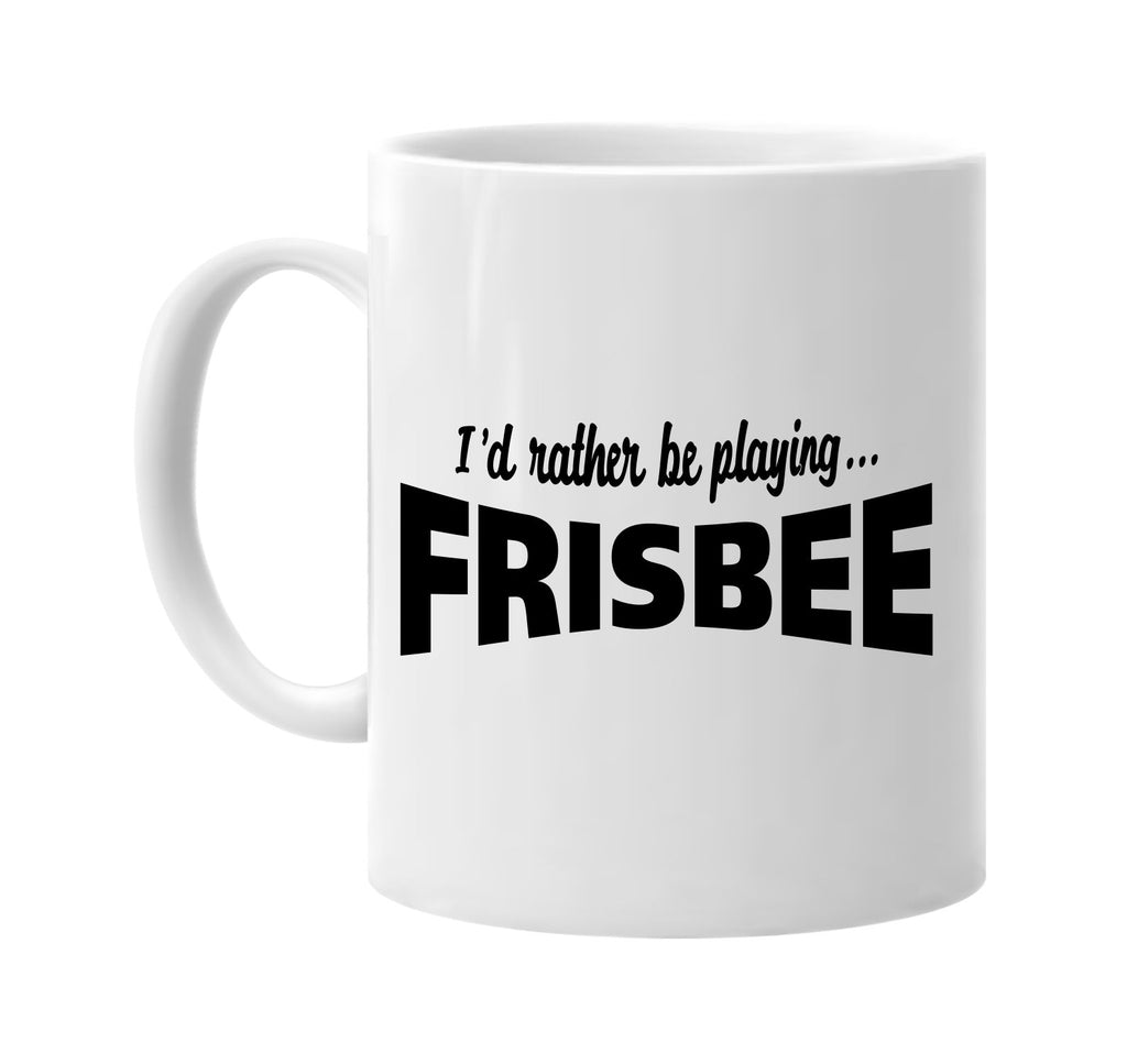 id rather be playing frisbee signature outlet novelty coffee cup mug graphic gift ideas gifts for the family mom dad