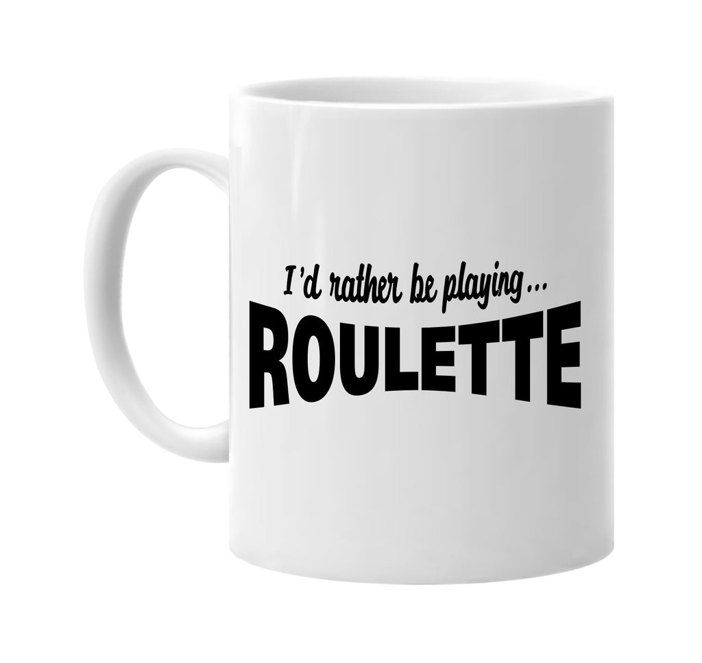 id rather be playing roulette signature outlet novelty coffee cup mug graphic gift ideas gifts for the family mom dad