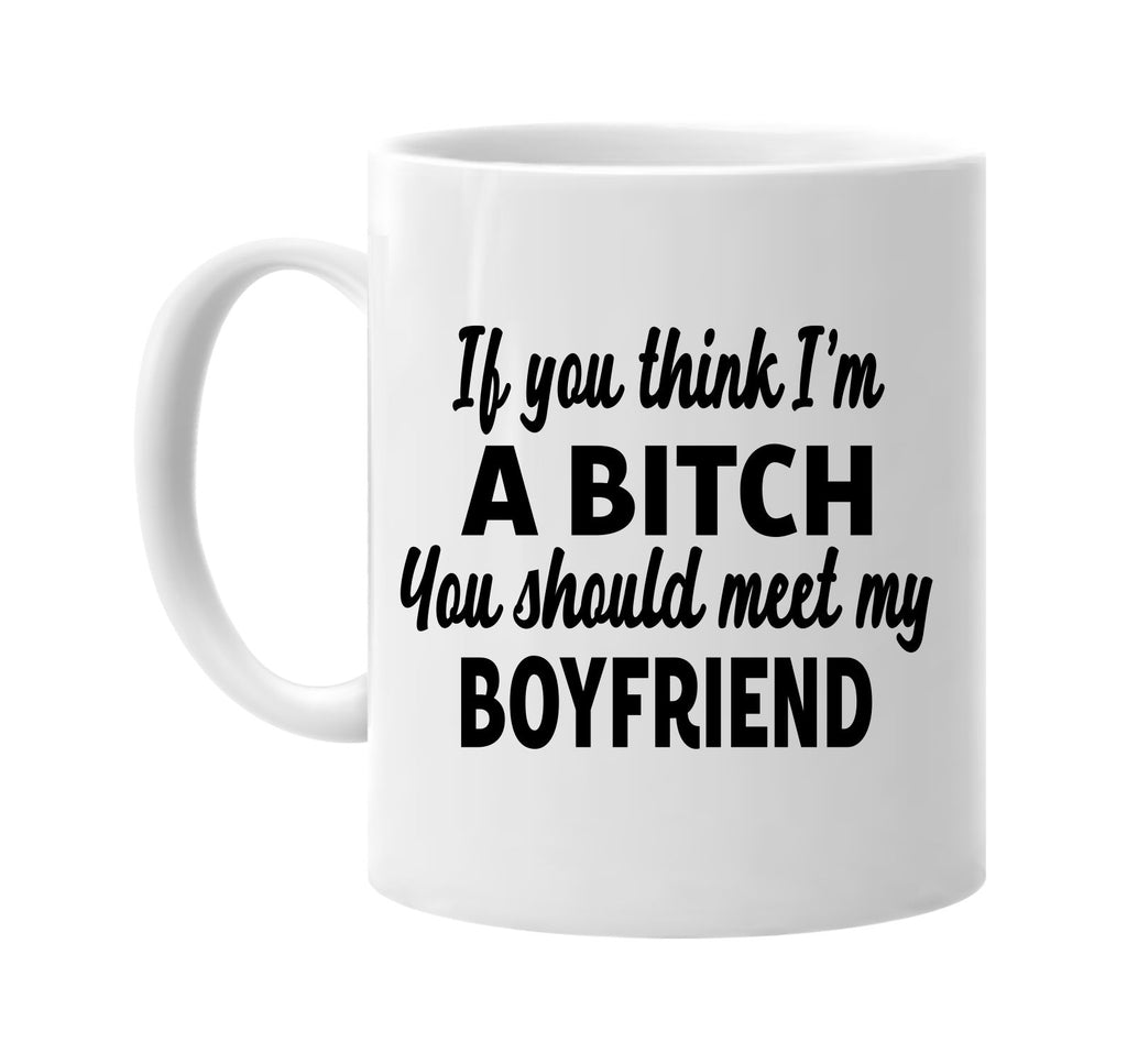 you think im a bitch meet my boyfriend signature outlet novelty coffee cup mug graphic gift ideas gifts for the family mom dad