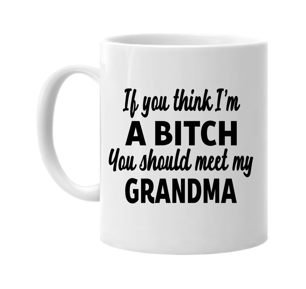 you think im a bitch meet my grandma signature outlet novelty coffee cup mug graphic gift ideas gifts for the family mom dad