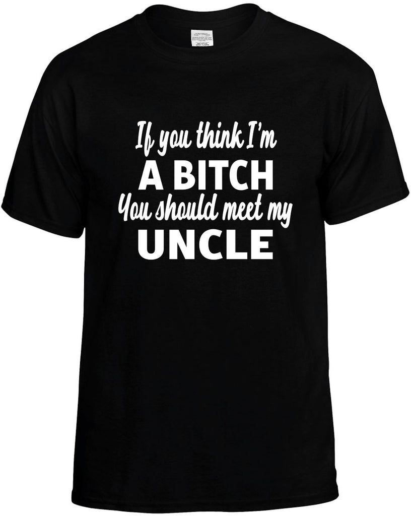 you think im a bitch you should meet my uncle mens funny t-shirt black