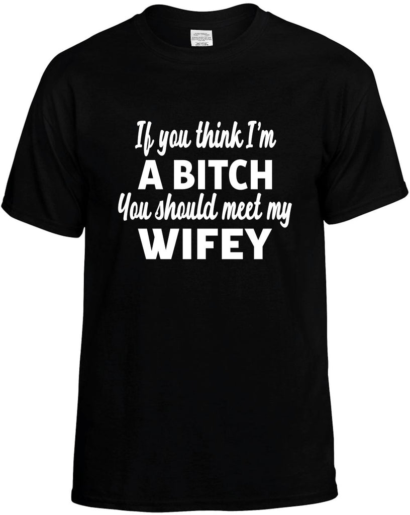 you think im a bitch you should meet my wifey mens funny t-shirt black