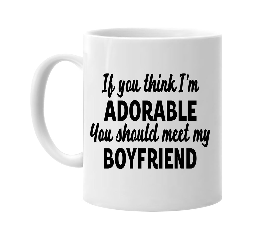 you think im adorable meet my boyfriend signature outlet novelty coffee cup mug graphic gift ideas gifts for the family mom dad