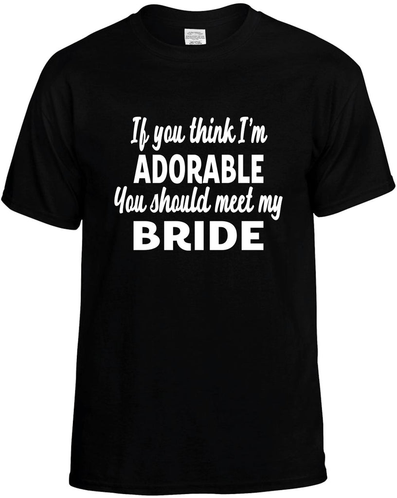 you think im adorable meet my bride mens funny t-shirt black