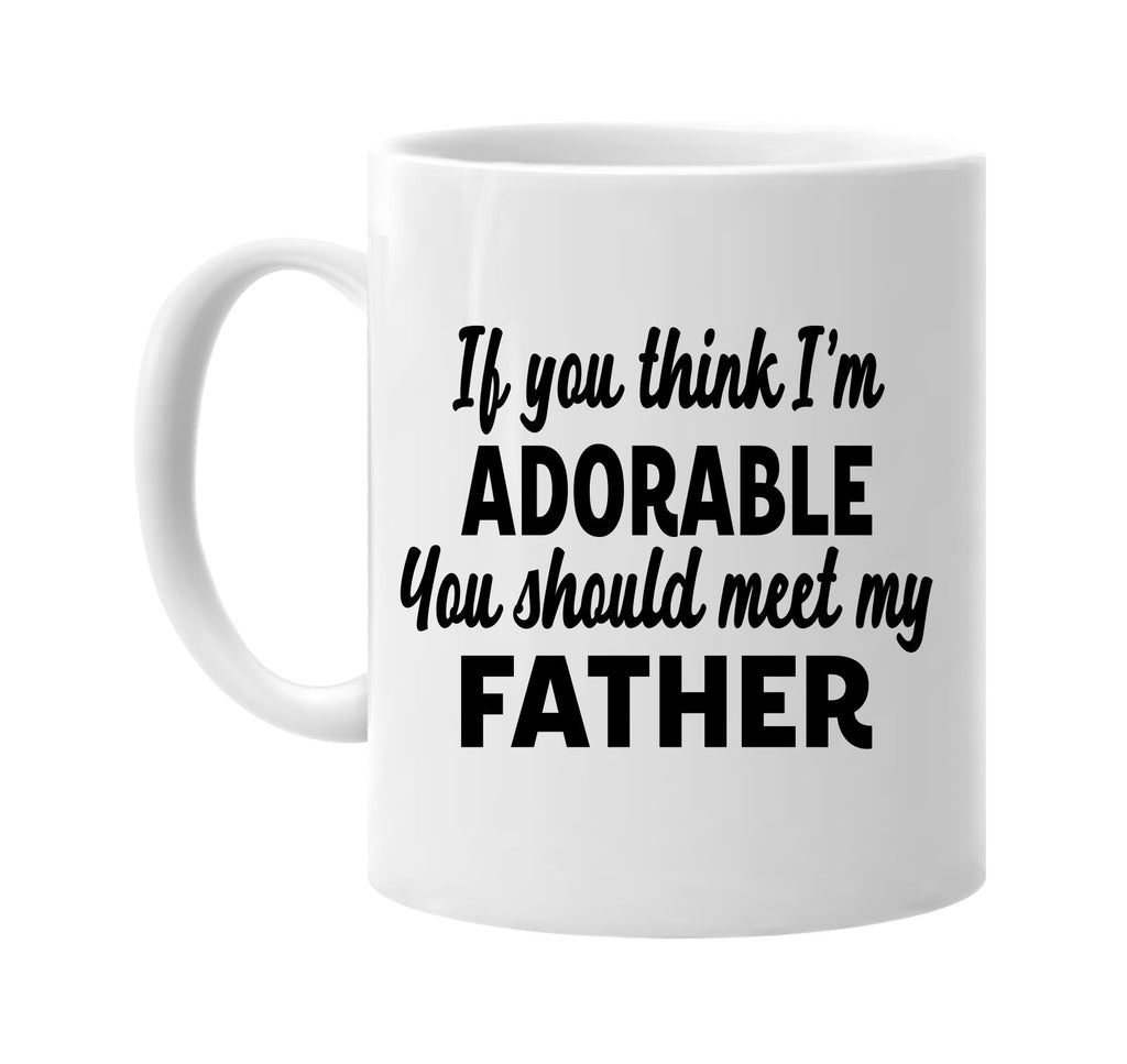 you think im adorable meet my father signature outlet novelty coffee cup mug graphic gift ideas gifts for the family mom dad