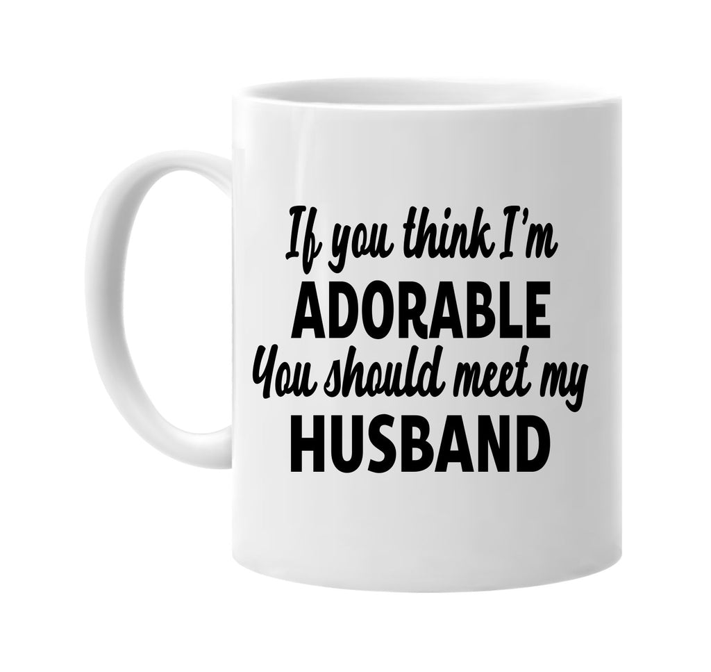 you think im adorable meet my husband signature outlet novelty coffee cup mug graphic gift ideas gifts for the family mom dad